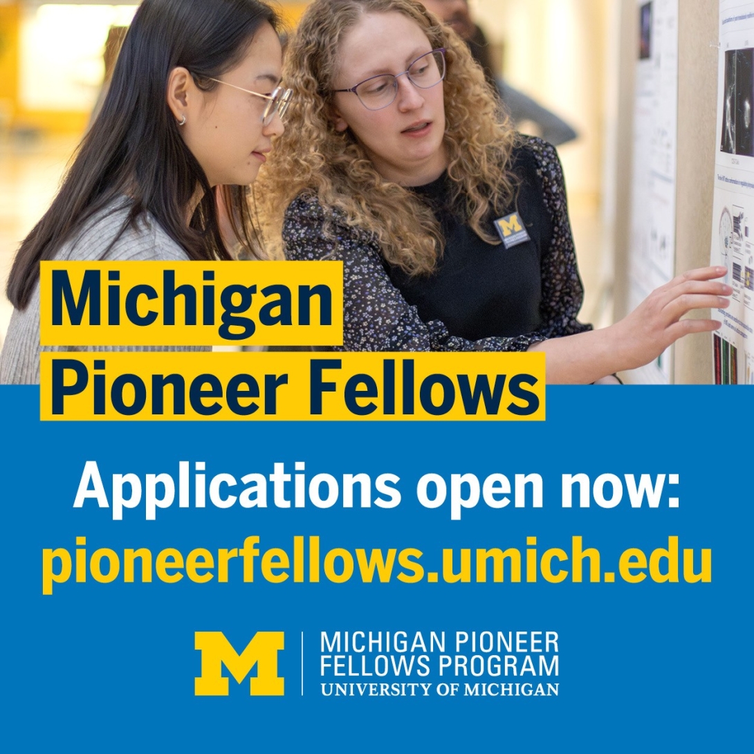 Michigan Pioneer Fellows Applications open now: pioneerfellows.umich.edu